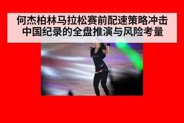 何杰柏林马拉松赛前配速策略冲击中国纪录的全盘推演与风险考量