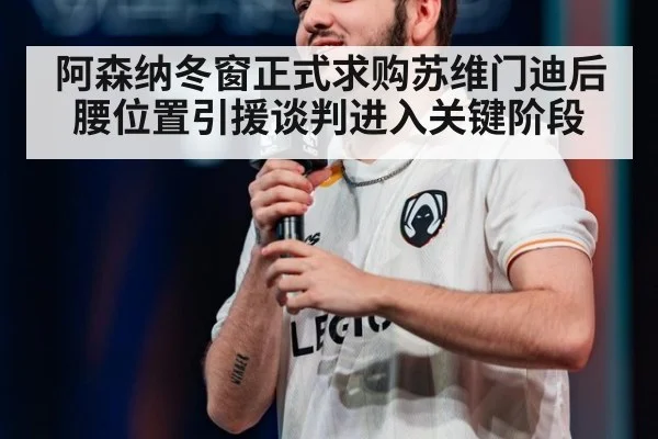 阿森纳冬窗正式求购苏维门迪后腰位置引援谈判进入关键阶段