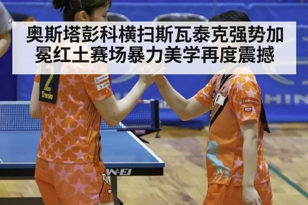 奥斯塔彭科横扫斯瓦泰克强势加冕红土赛场暴力美学再度震撼